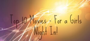 Colorful abstract background with light streaks and sparkles. Text in the center reads: Top 10 Movies - For a Girls Night In!.