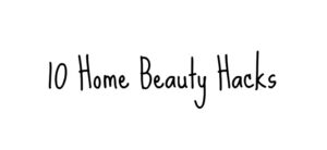 10 home beauty hacks