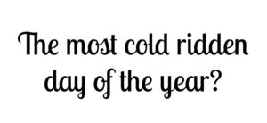 Text in a playful font reads, The most cold ridden day of the year?.