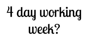 Text in a bold, stylized font reads, 4 day working week? on a plain white background.