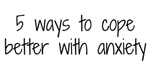 Text image with the phrase 5 ways to cope better with anxiety written in a casual, handwritten-style font.