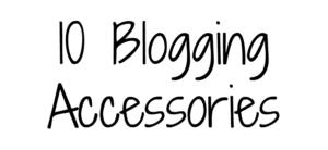 Text reading 10 Blogging Accessories in a handwritten font on a white background.