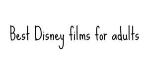 Text in black, playful font on a white background reads: Best Disney films for adults.