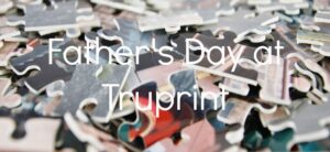 Father's Day at Truprint