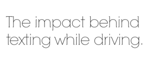 Text reading The impact behind texting while driving in a simple, bold font against a white background.