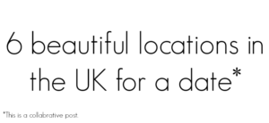 Text image listing 6 beautiful locations in the UK for a date* with a note at the bottom stating *This is a collaborative post.