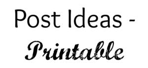 Post Ideas - Printable