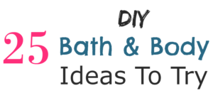 25 DIY Bath and Body Ideas to Try