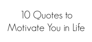 Text on the image reads: 10 Quotes to Motivate You in Life in a bold, simple font.