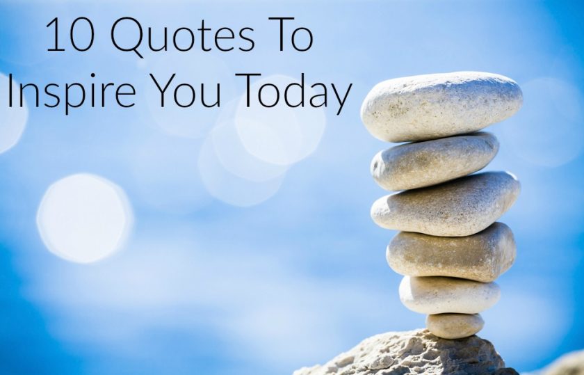 10 Quotes To Inspire you Today