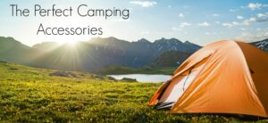The Perfect Camping Accessories