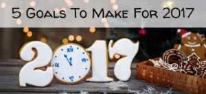 The image features cookies shaped like 2017 with a clock on the 0, surrounded by Christmas decorations. Text at the top reads, 5 Goals To Make For 2017.