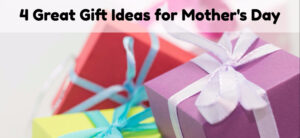 4 Great Gift Ideas for Mother's Day