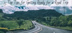 5 Top Tips for Getting Ready for a Road Trip