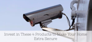 Invest in These 4 Products to Make Your Home Extra Secure