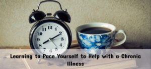 Learning to Pace Yourself to Help with a Chronic Illness