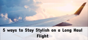 5 ways to Stay Stylish on a Long Haul Flight