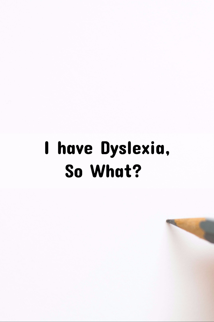I have Dyslexia, So What