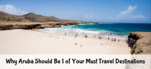 Why Aruba Should Be 1 of Your Must Travel Destinations