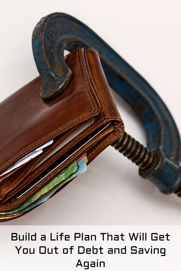 Build a Life Plan That Will Get You Out of Debt and Saving Again