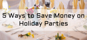 5 Ways to Save Money on Holiday Parties