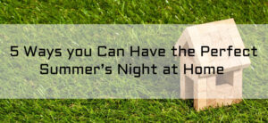 5 Ways you Can Have the Perfect Summer’s Night at Home