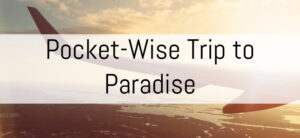 Pocket-Wise Trip to Paradise