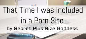 A laptop displaying the Google homepage. Overlaid text reads: That Time I was Included in a Porn Site by Secret Plus Size Goddess. In the background, a notebook and a cup are visible on a wooden surface.