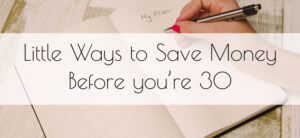 Little Ways to Save Money Before you’re 30