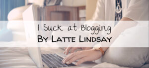 I suck at blogging by latte lindsay