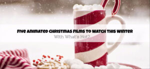 A festive scene with a red and white striped mug of hot chocolate topped with marshmallows and candy canes. Snowflakes are falling, and red berries and a knitted scarf are in the foreground. Text: Five Animated Christmas Films to Watch This Winter.