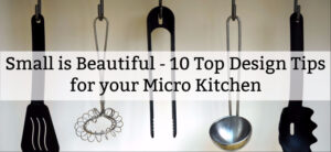 Small is Beautiful - 10 Top Design Tips for your Micro Kitchen