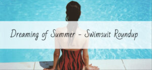 Dreaming of Summer Swimsuit Roundup