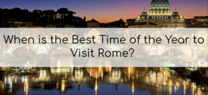 When is the Best Time of the Year to Visit Rome?