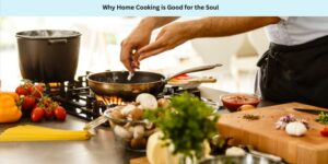 Why Home Cooking is Good for the Soul