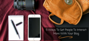 5 Ways to Get People to Interact More with Your Blog