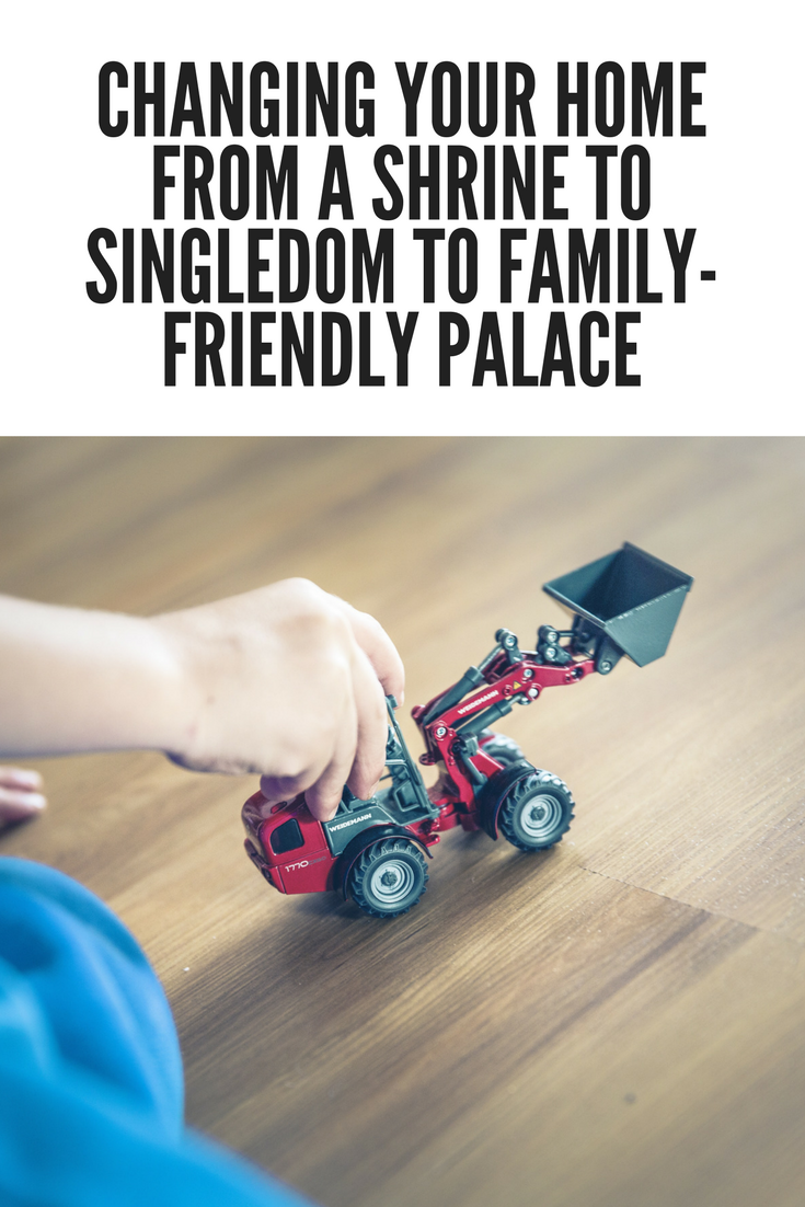 Changing Your Home From A Shrine To Singledom To Family-Friendly Palace