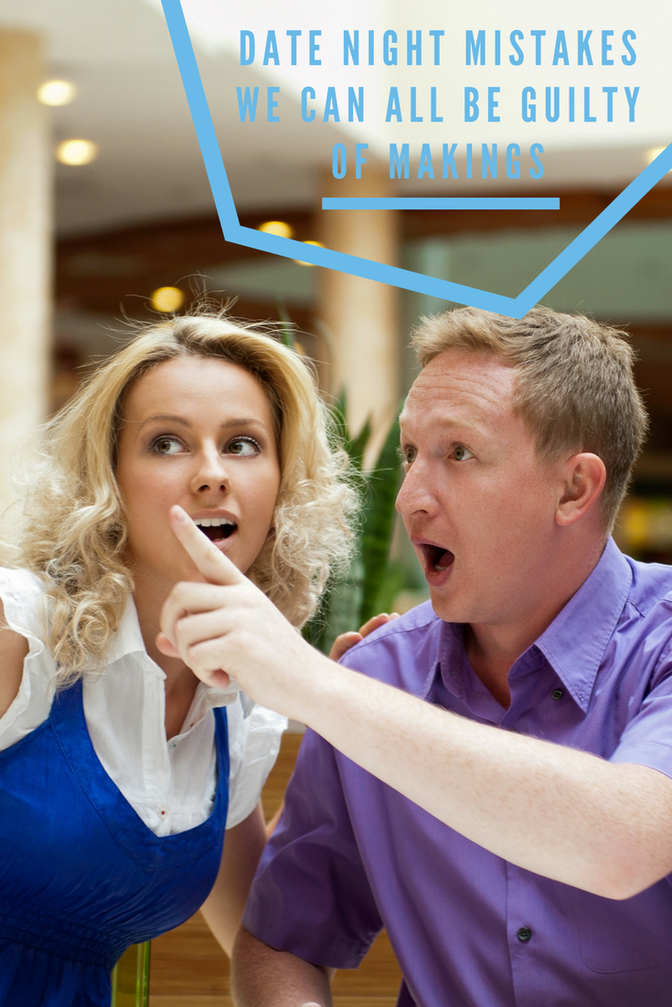 Date Night Mistakes We Can All Be Guilty Of Makings