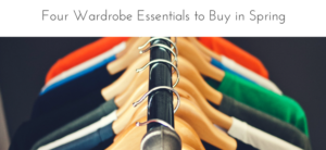 Four Wardrobe Essentials to Buy in Spring