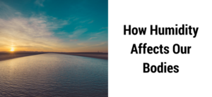 How Humidity Affects Our Bodies