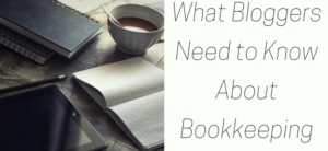 What Bloggers Need to Know About Bookkeeping