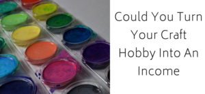 Could You Turn Your Craft Hobby Into An Income