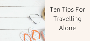 Ten Tips For Travelling Alone