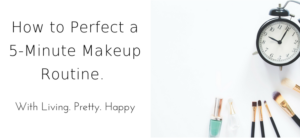How to Perfect a 5-Minute Makeup Routine.