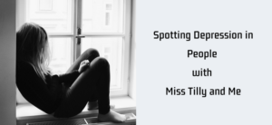 Spotting Depression in People with Miss Tilly and Me