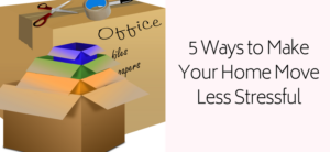 5 Ways to Make Your Home Move Less Stressful