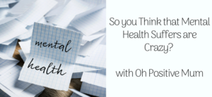 So you Think that Mental Health Suffers are Crazy with Oh Positive Mu