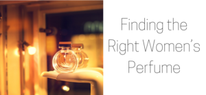 Finding the Right Women’s Perfume