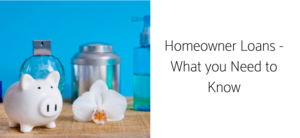 Homeowner Loans - What you Need to Know