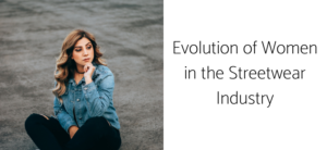Evolution of Women in the Streetwear Industry